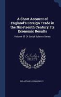 A Short Account of England's Foreign Trade in the Nineteenth Century, Its Economic and Social Results 1171770383 Book Cover