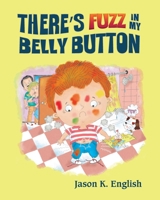 There's Fuzz in My Belly Button B0F7NVPZF3 Book Cover