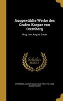 Ausgewahlte Werke Des Grafen Kaspar Von Sternberg: Hrsg. Von August Sauer 1360468463 Book Cover
