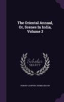 The Oriental Annual, Or, Scenes in India, Volume 3 1175327255 Book Cover