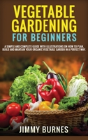 Vegetable Gardening for Beginners: A Simple And Complete Guide With Illustrations On How To Plan, Build And Mantain Your Organic Vegetable Garden In A Perfect Way. 1801724024 Book Cover