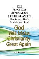 The Practical Application of Christianity: How to have God's Brain in your head 1545635978 Book Cover
