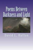 Poems Between Darkness and Light 1499585640 Book Cover