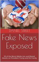 Fake News Exposed: 50 of the Worst Media Lies and Biased Attacks on President Trump and His Family 1737936704 Book Cover