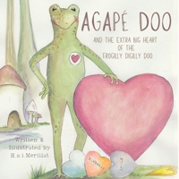 Agapé Doo and the Extra Big Heart of the Frogilly Digilly Doo B0DD5Z98ZY Book Cover