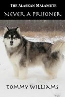 The Alaskan Malamute: Never A Prisoner 1469988038 Book Cover