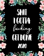 Shit I Gotta Fucking Get Done 2020: January 1 to December 31 Planner with One Year Daily Agenda Calendar, Large 12 Month Organizer with Sarcastic ... Quotes for Busy Girls, Women and Moms 1673510396 Book Cover