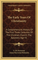The Early Years of Christianity: A Comprehensive History of the First Three Centuries of the Christian Church; Volume 1 1016984812 Book Cover