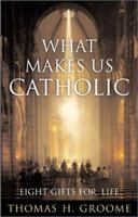 What Makes Us Catholic: Eight Gifts for Life 0060633999 Book Cover