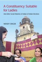 'A Constituency Suitable for Ladies': And Other Social Histories of Indian Elections 0195679008 Book Cover