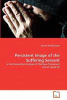 Persistent Image of the Suffering Servant: A Hermeneutical Analysis of the New Testament Use of Isaiah 53 3639352483 Book Cover