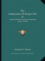 The Antiphonary Of Bangor Part II: An Early Irish Manuscript In The Ambrosian Library At Milan 0548315930 Book Cover