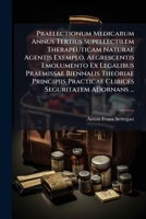 Praelectionum Medicarum Annus Tertius Supellectilem Therapeuticam Naturae Agentis Exemplo, Aegrescentis Emolumento Ex Legalibus Praemissae Biennalis ... Seguritatem Adornans ... 1179670183 Book Cover