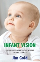 Infant Vision: Bring Happiness to the World-Short Stories 1953728693 Book Cover