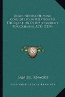 Unsoundness of Mind Considered in Relation to the Question of Responsibility for Criminal Acts 1240144504 Book Cover