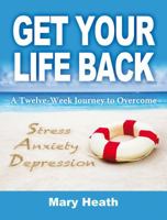 Get Your Life Back: A Twelve-Week Journey to Overcome Stress, Anxiety and Depression 1844096777 Book Cover