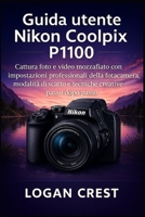 Guida utente Nikon Coolpix P1100: Cattura foto e video mozzafiato con impostazioni professionali della fotocamera, modalità di scatto e tecniche creative passo dopo passo (Italian Edition) B0G5X45HWL Book Cover