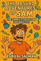 The Absurd Adventures of Sam: 15 Hilarious Episodes of Chaos, Friendship, and Totally Unexpected Fun B0F9PLLH3G Book Cover