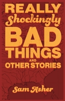 Really Shockingly Bad Things and Other Stories 1942797443 Book Cover