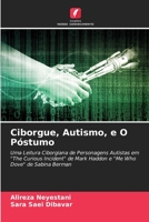 Ciborgue, Autismo, e O Póstumo: Uma Leitura Ciborgiana de Personagens Autistas em "The Curious Incident" de Mark Haddon e "Me Who Dove" de Sabina Berman 6205877236 Book Cover