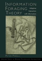 Information Foraging Theory: Adaptive Interaction with Information (Oxford Series in Human-Technology Interaction) 0195387791 Book Cover