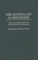 The Journalist as Reformer: Henry Demarest Lloyd and Wealth Against Commonwealth 0313299579 Book Cover
