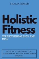 Holistic Fitness: Strengthening Body and Mind (30 Days to the New You: A Rebirth in Action) B0CNVB1LYN Book Cover