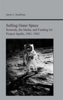 Selling Outer Space: Kennedy, the Media, and Funding for Project Apollo, 1961-1963 (Studies Rhetoric & Communicati) 0817307478 Book Cover