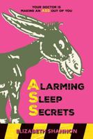 Alarming Sleep Secrets: Your Doctor Is Making an Ass Out of You 154258339X Book Cover
