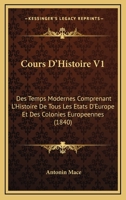 Cours D'Histoire V1: Des Temps Modernes Comprenant L'Histoire De Tous Les Etats D'Europe Et Des Colonies Europeennes (1840) 1168151139 Book Cover