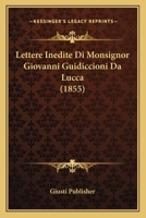 Lettere Inedite Di Monsignor Giovanni Guidiccioni Da Lucca (1855) 116017881X Book Cover
