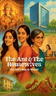 The Ant and The Housewives: The Ant's Way To Wealth B0FMBQN15L Book Cover