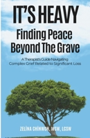 It's Heavy: Finding Peace Beyond the Grave: A Therapist's Guide Navigating Complex Grief Related to Significant Loss B0F1CRYQBW Book Cover