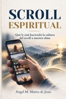Scroll Espiritual: Qué le está haciendo la cultura del scroll a nuestra alma (Spanish Edition) B0HJ6XDRYL Book Cover