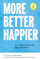 More Better Happier: A psychologist's letter to his kids, disguised as leadership 0578260948 Book Cover