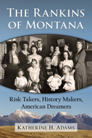 The Rankins of Montana: Risk Takers, History Makers, American Dreamers 1476685304 Book Cover