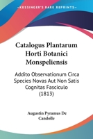 Catalogus Plantarum Horti Botanici Monspeliensis, Addito Observationum Circa Species Novas Aut Non Satis Cognitas Fasciculo... 1436800625 Book Cover
