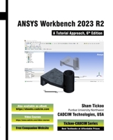 ANSYS Workbench 2023 R2: A Tutorial Approach, 6th Edition 1640572325 Book Cover