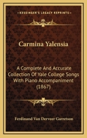 Carmina Yalensia: A Complete And Accurate Collection Of Yale College Songs : With Piano Accompaniment 374478956X Book Cover