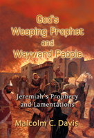 God's Weeping Prophet and Wayward People: Jeremiah's Prophecy and Lamentations 1910513504 Book Cover