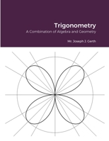 Trigonometry: A Combination of Algebra and Geometry 1716315492 Book Cover