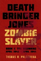 Death Bringer Jones, Zombie Slayer: Book 1: the Beginning April 2043 - April 2044 1620068834 Book Cover