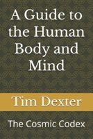 A Guide to the Human Body and Mind: The Cosmic Codex B0H2Y62ZXK Book Cover