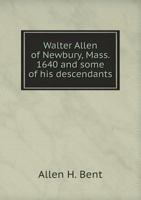 Walter Allen of Newbury, Mass., 1640, and some of his descendants: with a few notes on the Allen family in general 1016616724 Book Cover