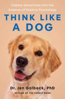 Think Like a Dog: How Positive Psychology Can Help Your Dog Thrive 1668060736 Book Cover