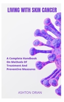 LIVING WITH SKIN CANCER: A Complete Handbook On Methods Of Treatment And Preventive Measures B0CG89MMDS Book Cover