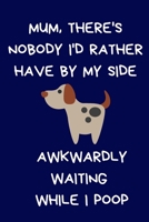 Mum, There's Nobody I'd Rather have By My Side Awkwardly Waiting While I Poop: Christmas Gifts For Women, Novelty Christmas Gifts for Colleagues, Coworkers, Funny Gag Notebook/Journal, Office Stationa 1671525787 Book Cover