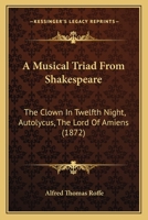 A Musical Triad From Shakespeare: The Clown In Twelfth Night, Autolycus, The Lord Of Amiens 1165892863 Book Cover