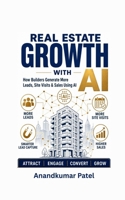 REAL ESTATE GROWTH WITH AI: How Builders Generate More Leads, Site Visits & Sales Using AI B0H7RMS676 Book Cover
