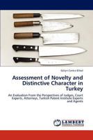 Assessment of Novelty and Distinctive Character in Turkey: An Evaluation From the Perspectives of Judges, Court Experts, Attorneys, Turkish Patent Institute Experts and Agents 3659235733 Book Cover